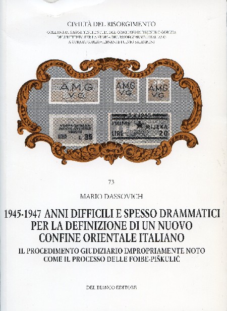 1945-1947 Anni difficili e spesso drammatici per la definizione di un nuovo confine orientale italiano – Il procedimento giudiziario impropriamente noto come il processo delle foibe-Piskulic
