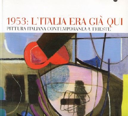 1953: l’Italia era già qui – Pittura italiana contemporanea a Trieste
