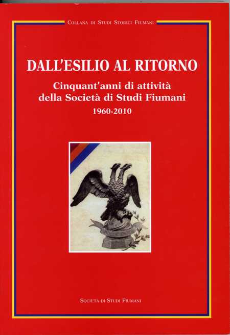 Dall’esilio al ritorno – Cinquant’anni di attività della Società di Studi Fiumani 1960-2010